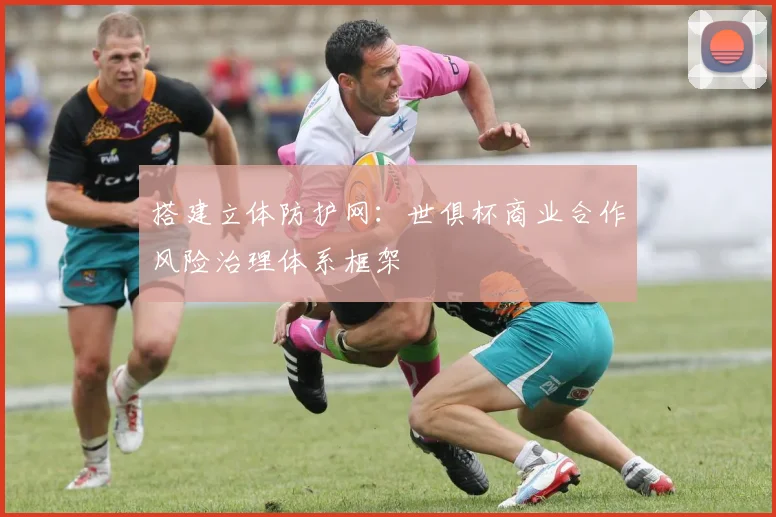 搭建立体防护网：世俱杯商业合作风险治理体系框架