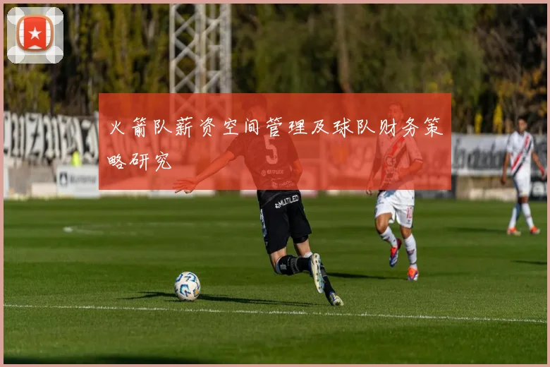 火箭队薪资空间管理及球队财务策略研究