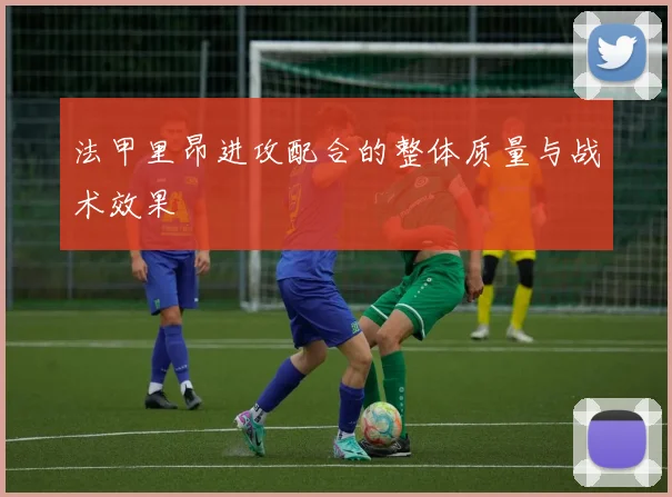 法甲里昂进攻配合的整体质量与战术效果